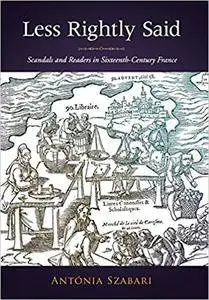 Less Rightly Said: Scandals and Readers in Sixteenth-Century France