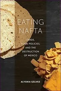 Eating NAFTA: Trade, Food Policies, and the Destruction of Mexico