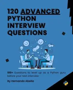 120 Advanced Python Interview Questions:: 100+ Questions to level Up as a Python guru before your Next Interview