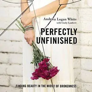 Perfectly Unfinished: Finding Beauty in the Midst of Brokenness [Audiobook]