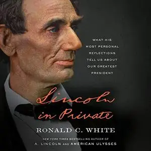 Lincoln in Private: What His Most Personal Reflections Tell Us About Our Greatest President [Audiobook]