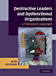 Destructive Leaders and Dysfunctional Organizations: A Therapeutic Approach (repost)