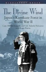 Roger Pineau, "The Divine Wind: Japan's Kamikaze Force in World War II"