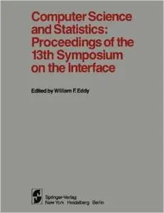 Computer Science and Statistics: Proceedings of the 13th Symposium on the Interface by W. F. Eddy