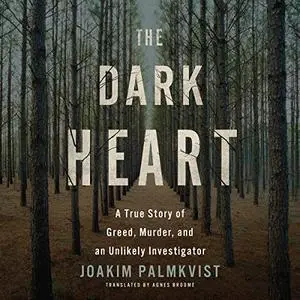 The Dark Heart: A True Story of Greed, Murder, and an Unlikely Investigator [Audiobook]