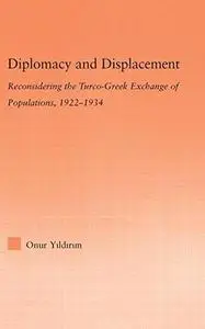 Diplomacy and Displacement: Reconsidering the Turco-Greek Exchange of Populations, 1922-1934