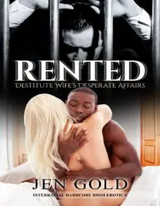 «Rented: Destitute Wife’s Desperate Affairs – Interracial Hardcore Erotica» by Jen Gold