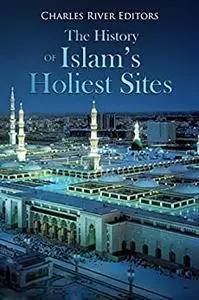 The History of Islam's Holiest Sites