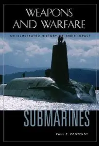 Submarines: An Illustrated History of Their Impact (Weapons and Warfare)