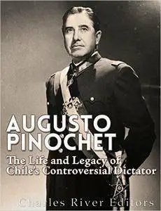 Augusto Pinochet: The Life and Legacy of Chile's Controversial Dictator