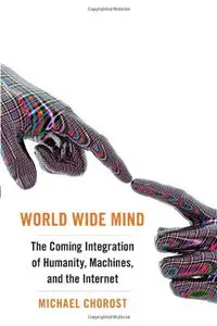 World Wide Mind: The Coming Integration of Humanity, Machines, and the Internet (repost)