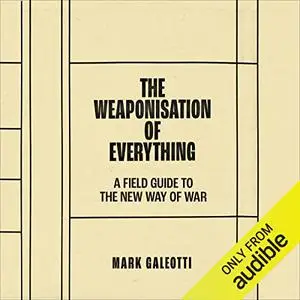 The Weaponisation of Everything: A Field Guide to the New Way of War [Audiobook]