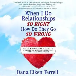 When I Do Relationships So Right How Do They Go So Wrong: Using Emotional Maturity to Transform Your Mind (Audiobook)
