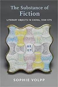 The Substance of Fiction: Literary Objects in China, 1550–1775