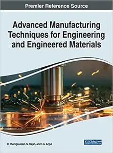 Advanced Manufacturing Techniques for Engineering and Engineered Materials