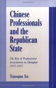 Chinese Professionals and the Republican State: The Rise of Professional Associations in Shanghai, 1912-1937 (Cambridge Modern