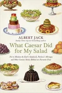 What Caesar Did for My Salad: Not to Mention the Earl's Sandwich, Pavlova's Meringue and Other Curious Stories Behind Our Favou