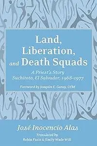 Land, Liberation, and Death Squads: A Priest's Story, Suchitoto, El Salvador, 1968-1977