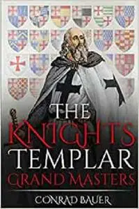 The Knights Templar: Grand Masters (History of the Legendary Knights Templar)