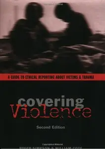 Roger Simpson - Covering Violence: A Guide to Ethical Reporting About Victims And Trauma