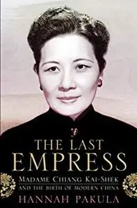 The Last Empress: Madame Chiang Kai-shek and the Birth of Modern China