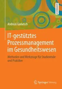 IT-gestütztes Prozessmanagement im Gesundheitswesen: Methoden und Werkzeuge für Studierende und Praktiker