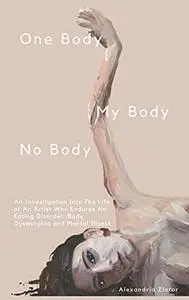 One Body, My Body, No Body: An Investigation Into The Life of An Artist Who Endures an Eating Disorder