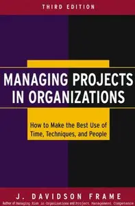 J. Davidson Frame - Managing Projects in Organizations: How to Make the Best Use of Time, Techniques, and People (Repost)
