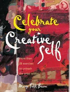 Celebrate Your Creative Self: More than 25 exercises to unleash the artist within