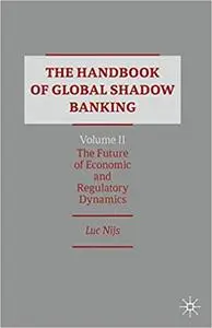 The Handbook of Global Shadow Banking, Volume II: The Future of Economic and Regulatory Dynamics