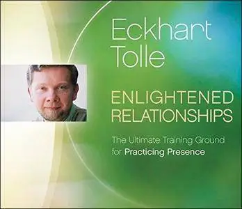 Enlightened Relationships: The Ultimate Training Ground for Practicing Presence [Audiobook]