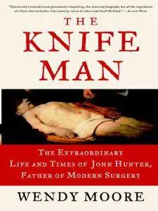 The Knife Man: Blood, Body Snatching, and the Birth of Modern Surgery