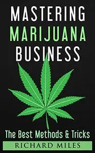 Mastering Marijuana Business - The Best Methods & Tricks for Successful Marijuana Business