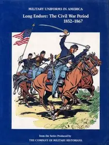Military Uniforms in America. Volume III. Long Endure: The Civil War Period 1852-1867