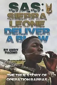 Sierra Leone: Deliver A Blow: The True SAS Story of Operation Barras