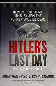 Hitler'S Last Day: Minute by Minute