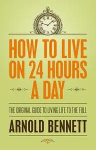 «How to Live on 24 Hours a Day» by Arnold Bennet