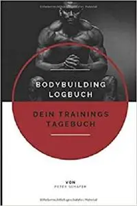 Bodybuilding Logbuch: Dein Trainings Tagebuch (German Edition)