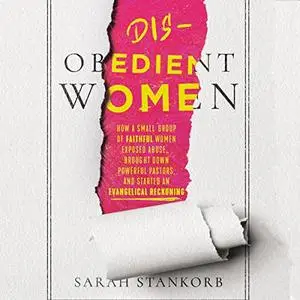 Disobedient Women: How a Small Group of Faithful Women Exposed Abuse, Brought Down Powerful Pastors, and Ignited an [Audiobook]