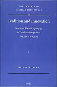 Tradition and Innovation: Baptismal Rite and Mystagogy in Theodore of Mopsuestia and Narsai of Nisibis