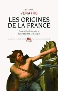 Les Origines de la France. Quand les historiens racontaient la nation