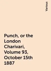 «Punch, or the London Charivari, Volume 93, October 15th 1887» by Various