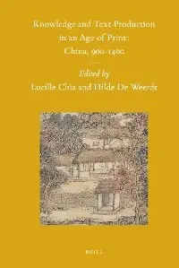 Knowledge and Text Production in an Age of Print: China, 900-1400 (Sinica Leidensia)