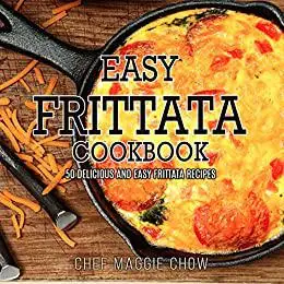 Easy Frittata Cookbook: 50 Delicious and Easy Frittata Recipes