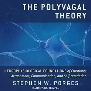 The Polyvagal Theory: Neurophysiological Foundations of Emotions, Attachment, Communication, and Self-Regulation [Audiobook]