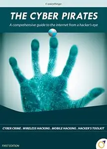 The Cyber Pirates: A comprehensive guide to the internet from a hacker's eye