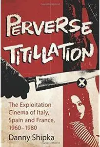 Perverse Titillation: The Exploitation Cinema of Italy, Spain and France, 1960-1980