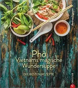 Kochbuch: Pho Vietnams magische Wundersuppe. Die besten Rezepte