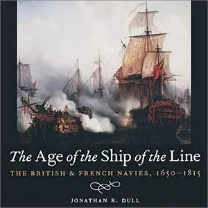 The Age of the Ship of the Line: The British and French Navies, 1650-1815 [Audiobook]