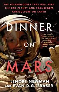Dinner on Mars: The Technologies That Will Feed the Red Planet and Transform Agriculture on Earth